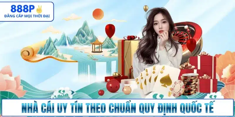 Nhà cái uy tín theo chuẩn quy định quốc tế