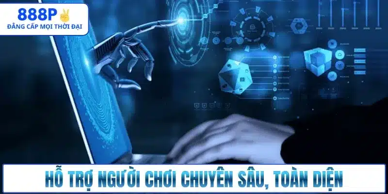 Hỗ trợ người chơi chuyên sâu, toàn diện