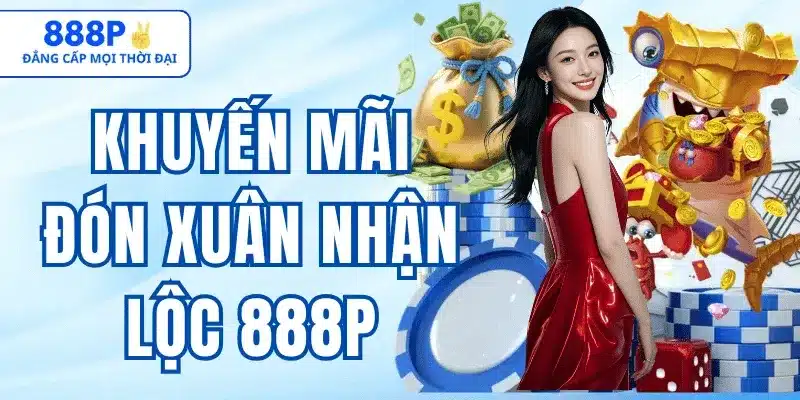 Khuyến mãi Đón Xuân Nhận Lộc 888p – Ưu Đãi Đầu Năm Hấp Dẫn
