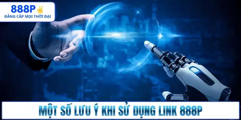Một số lưu ý khi sử dụng link 888p