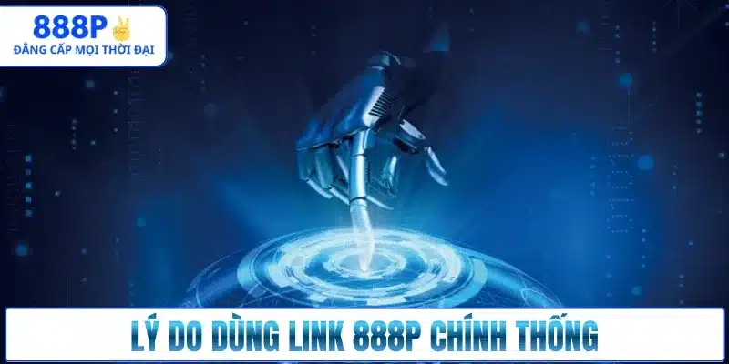 Lý do dùng link 888p chính thống